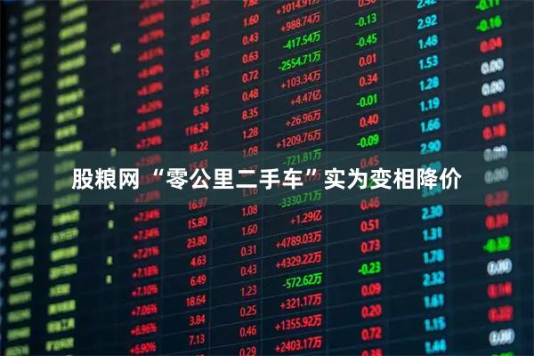 股粮网 “零公里二手车”实为变相降价