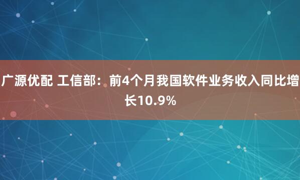 广源优配 工信部：前4个月我国软件业务收入同比增长10.9%