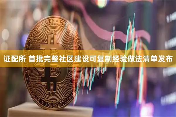 证配所 首批完整社区建设可复制经验做法清单发布